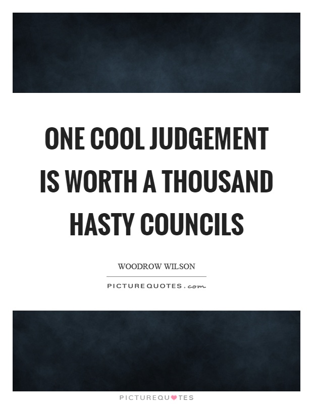 One cool judgement is worth a thousand hasty councils Picture Quote #1