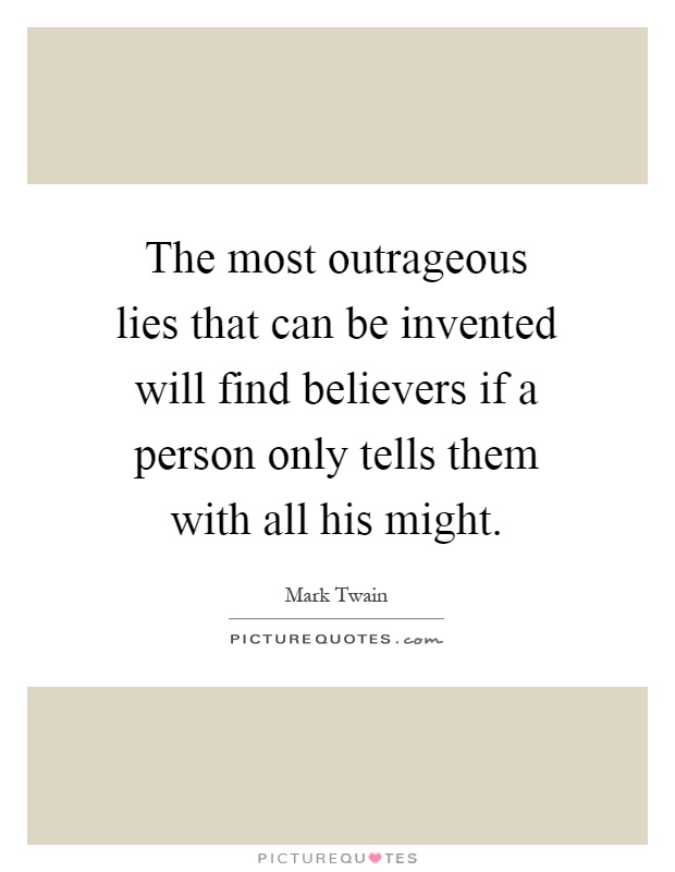 The most outrageous lies that can be invented will find believers if a person only tells them with all his might Picture Quote #1