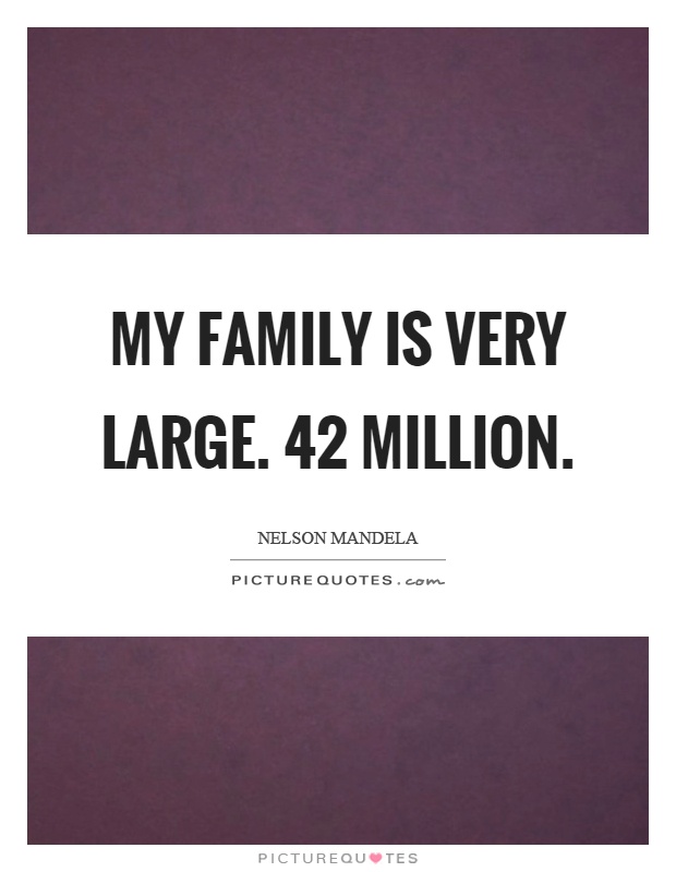My family is very large. 42 million Picture Quote #1