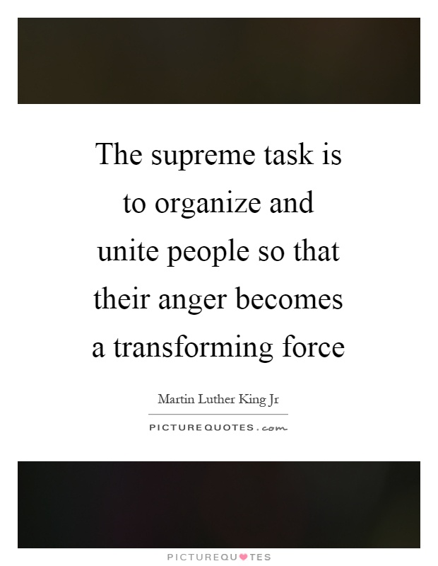 The supreme task is to organize and unite people so that their anger becomes a transforming force Picture Quote #1