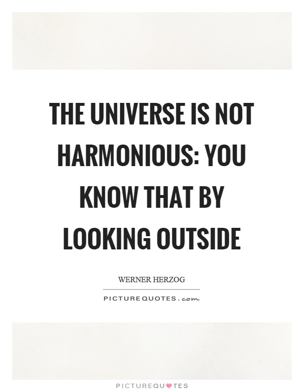 The universe is not harmonious: you know that by looking outside Picture Quote #1