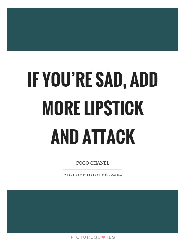 If you’re sad, add more lipstick and attack Picture Quote #1