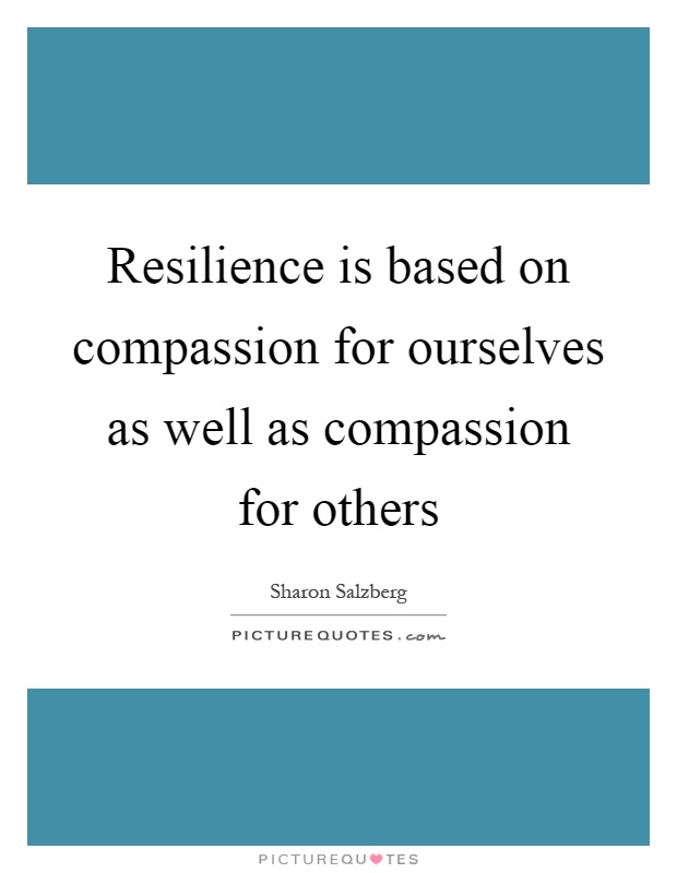 Resilience is based on compassion for ourselves as well as compassion for others Picture Quote #1