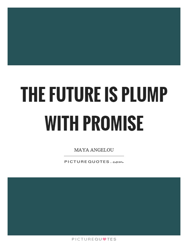 The future is plump with promise Picture Quote #1