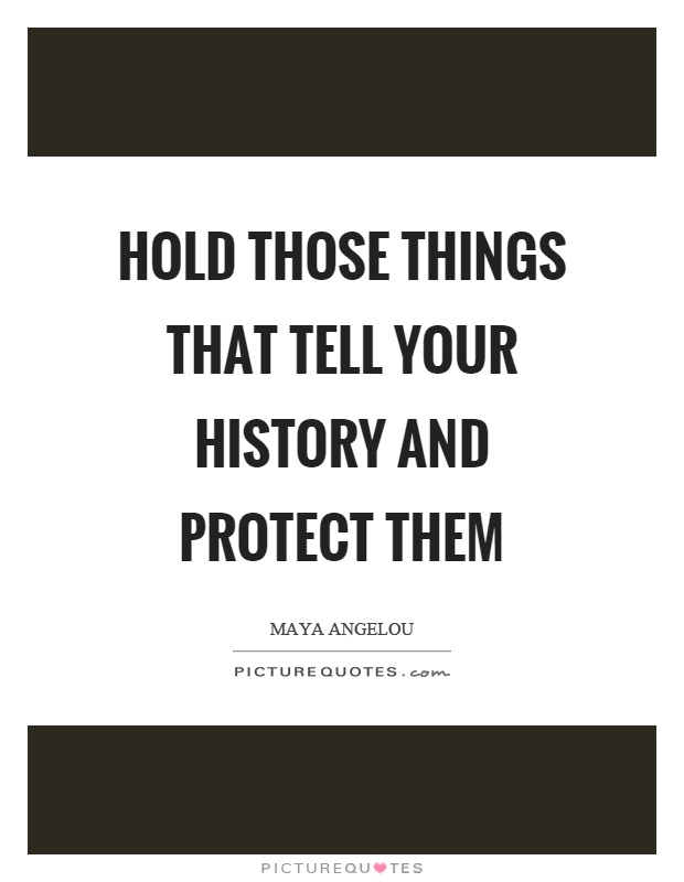Hold those things that tell your history and protect them Picture Quote #1