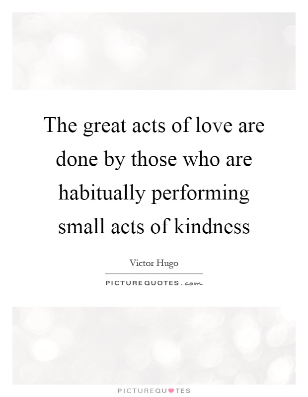 The great acts of love are done by those who are habitually performing small acts of kindness Picture Quote #1