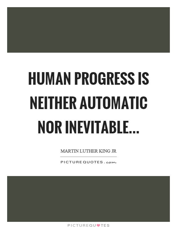 Human progress is neither automatic nor inevitable Picture Quote #1