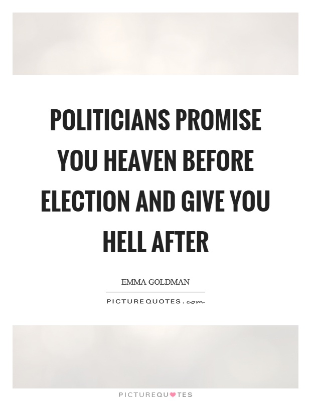 Politicians promise you heaven before election and give you hell after Picture Quote #1