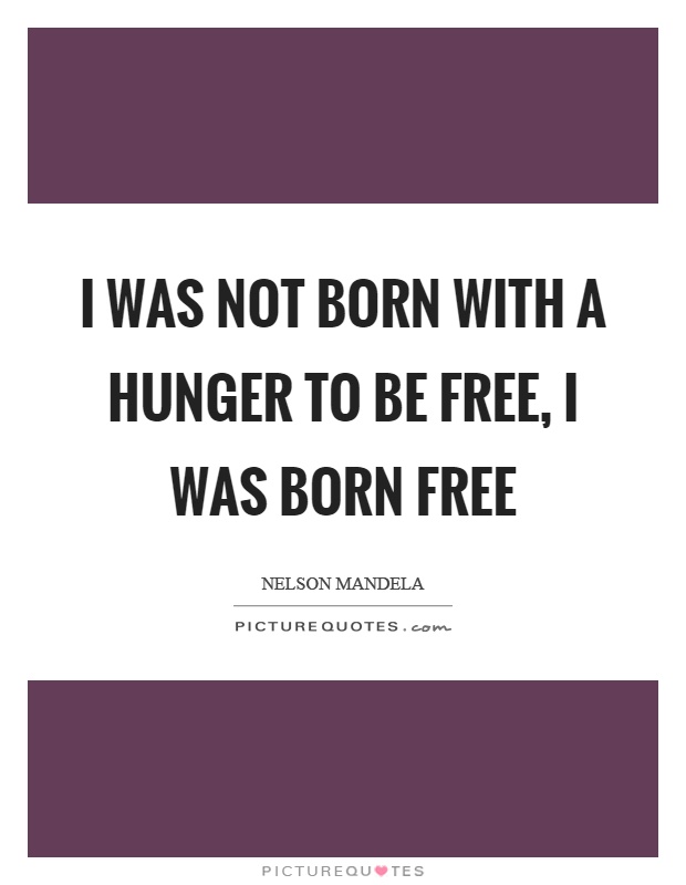 I was not born with a hunger to be free, I was born free Picture Quote #1
