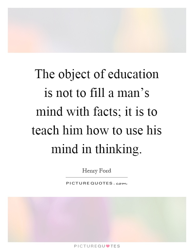 The object of education is not to fill a man's mind with facts; it is to teach him how to use his mind in thinking Picture Quote #1