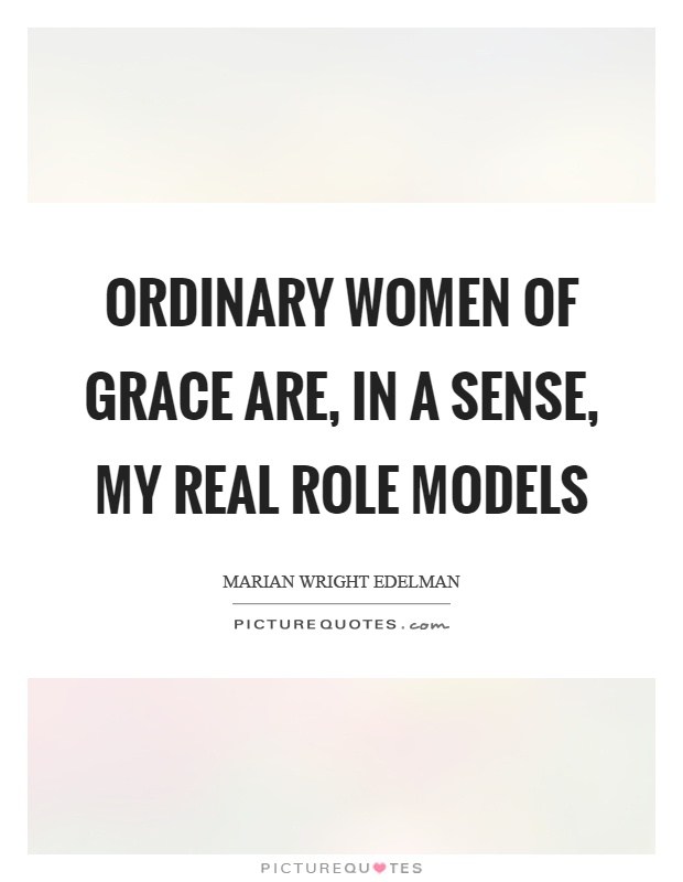 Ordinary women of grace are, in a sense, my real role models Picture Quote #1