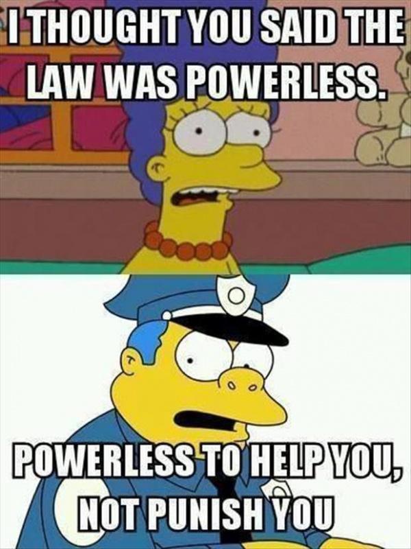 I thought you said the law was powerless. Powerless to help you, not punish you Picture Quote #1