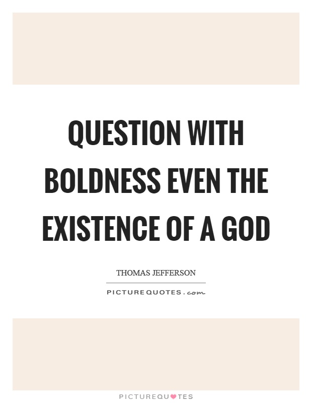 Question with boldness even the existence of a god Picture Quote #1