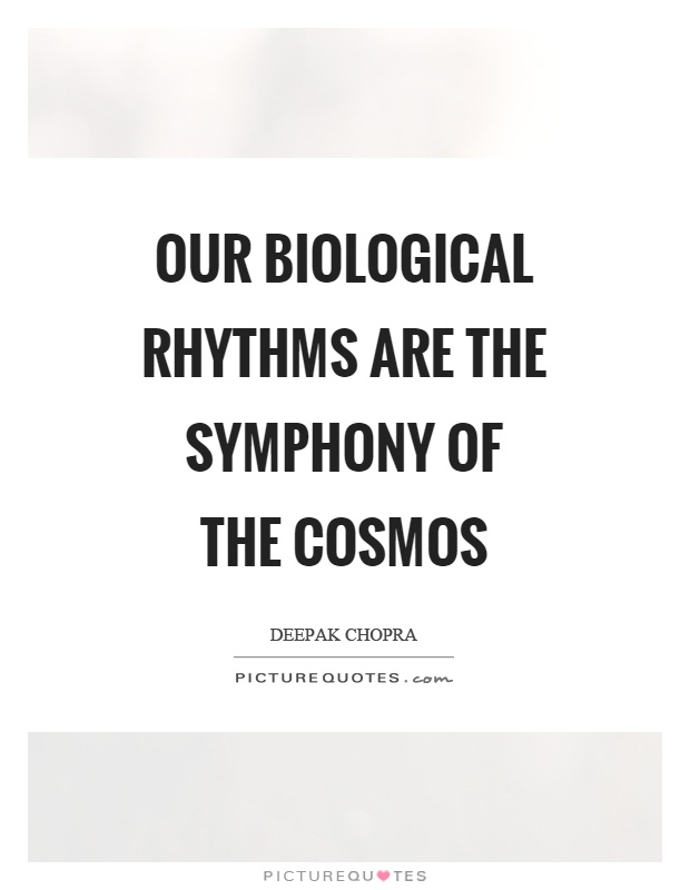 Our biological rhythms are the symphony of the cosmos Picture Quote #1