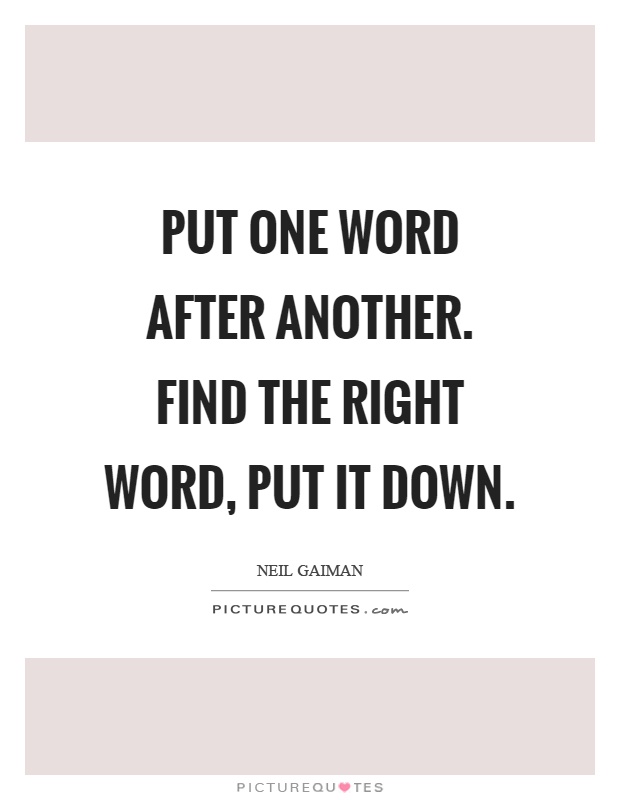 Put one word after another. Find the right word, put it down Picture Quote #1