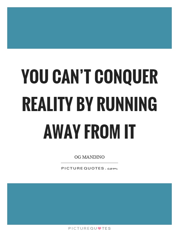 You can’t conquer reality by running away from it Picture Quote #1