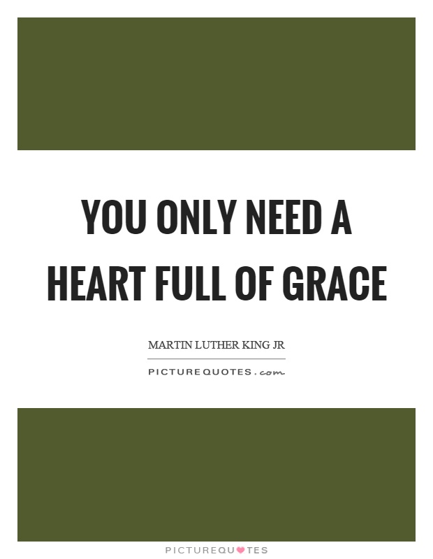 You only need a heart full of grace Picture Quote #1