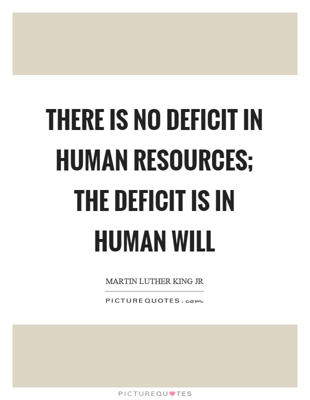 There is no deficit in human resources; the deficit is in human will Picture Quote #1
