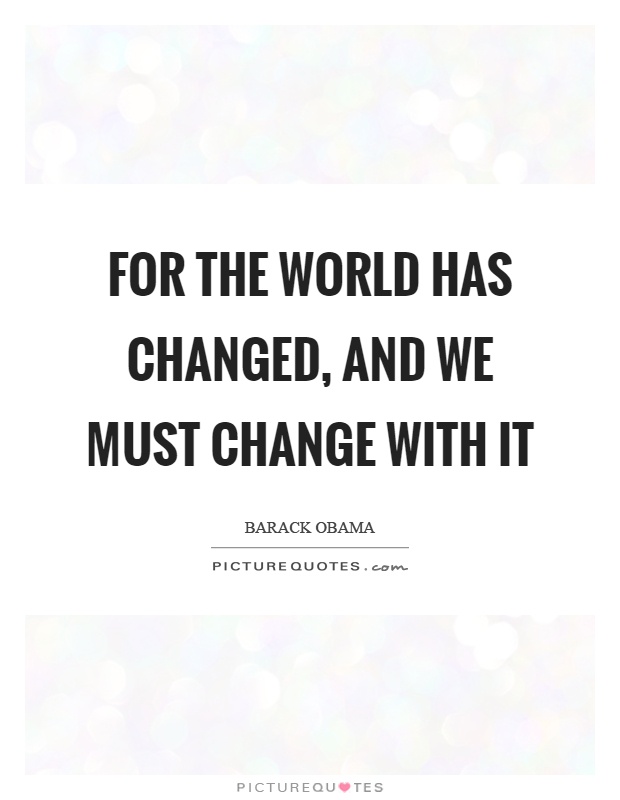 For the world has changed, and we must change with it Picture Quote #1