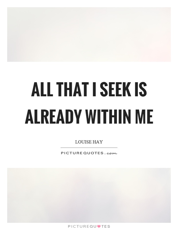 All that I seek is already within me Picture Quote #1