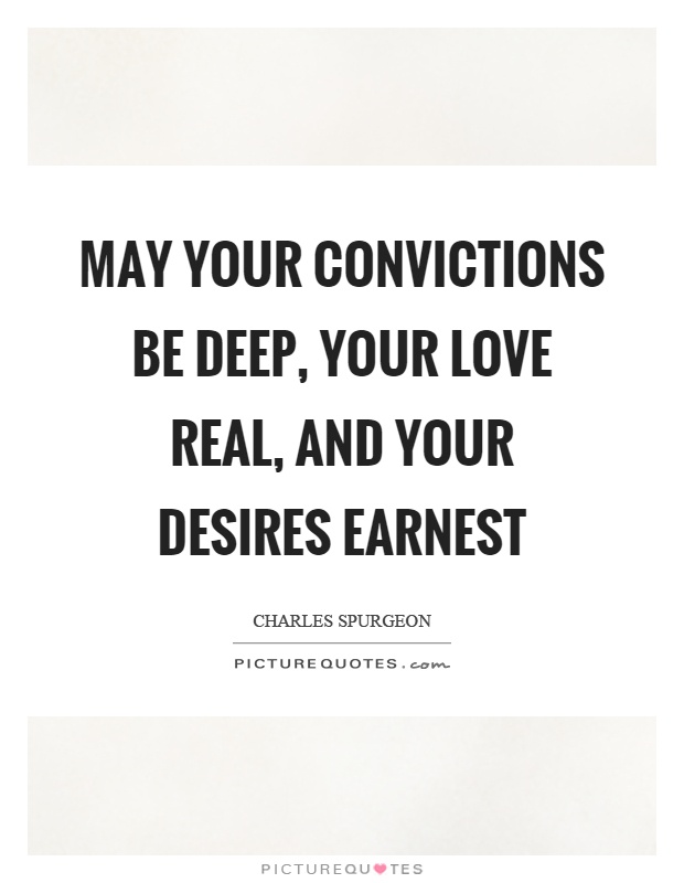 May Your Convictions Be Deep Your Love Real And Your Desires Picture Quotes