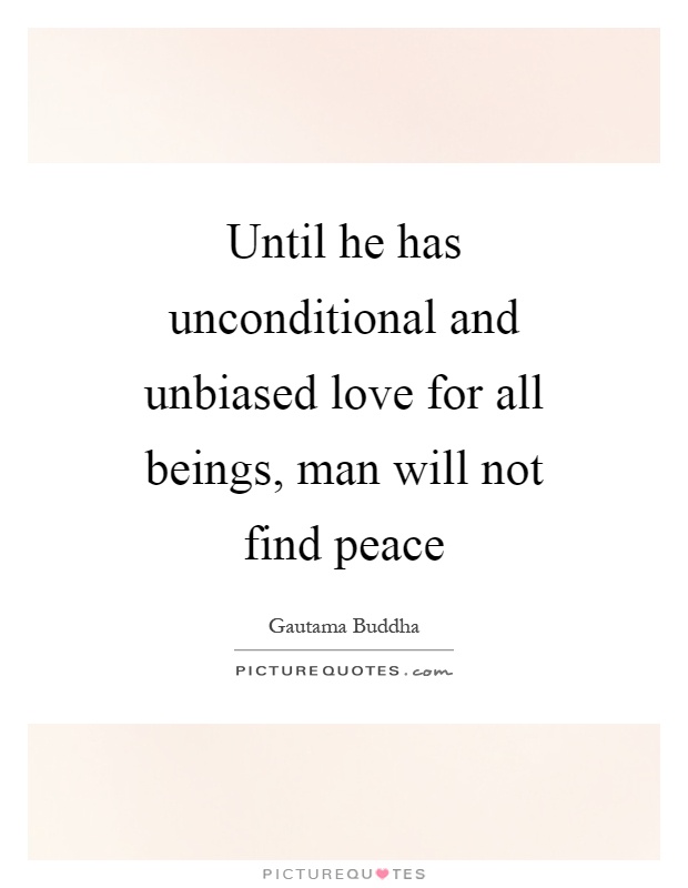 Until he has unconditional and unbiased love for all beings, man will not find peace Picture Quote #1