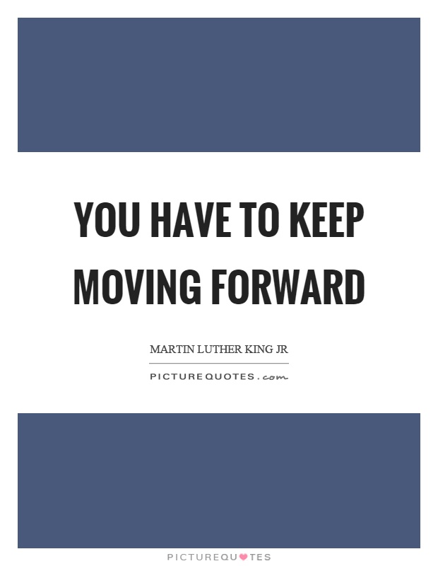 You have to keep moving forward Picture Quote #1