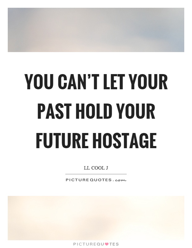 You can’t let your past hold your future hostage Picture Quote #1