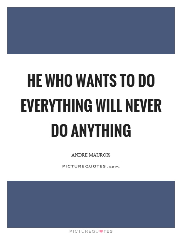 He who wants to do everything will never do anything Picture Quote #1