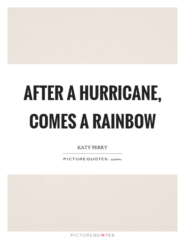 After a hurricane, comes a rainbow Picture Quote #1