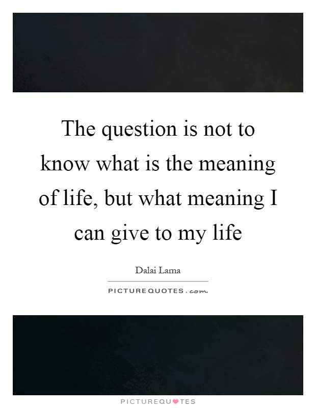 The question is not to know what is the meaning of life, but what meaning I can give to my life Picture Quote #1