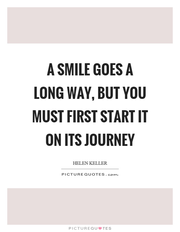 A smile goes a long way, but you must first start it on its journey Picture Quote #1