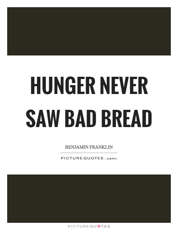 Hunger never saw bad bread Picture Quote #1