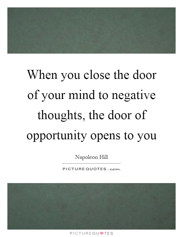 When you close the door of your mind to negative thoughts, the door of opportunity opens to you Picture Quote #1