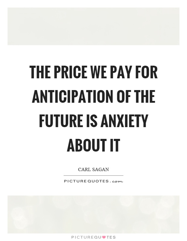 The price we pay for anticipation of the future is anxiety about it Picture Quote #1
