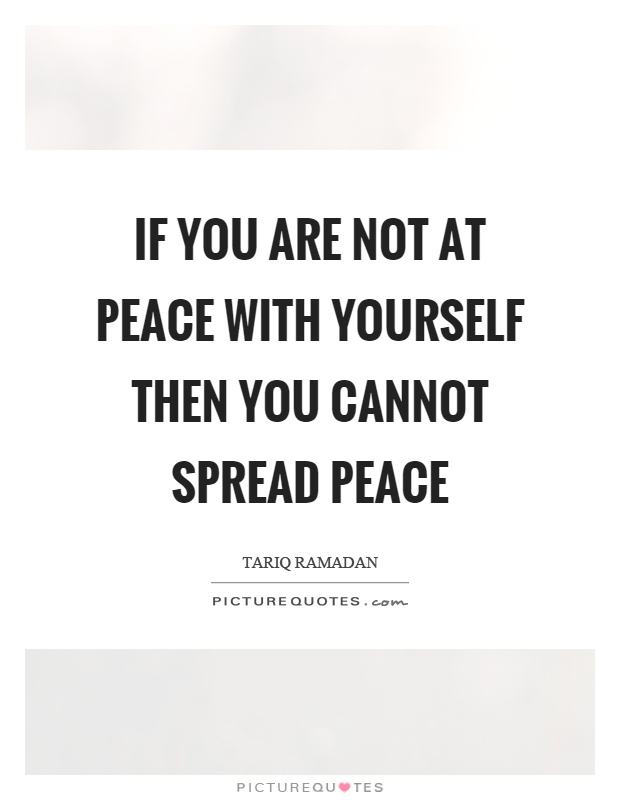 If you are not at peace with yourself then you cannot spread peace Picture Quote #1