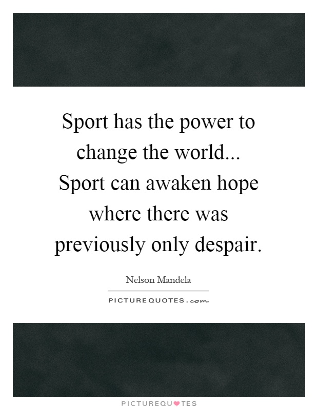 Sport has the power to change the world... Sport can awaken hope where there was previously only despair Picture Quote #1