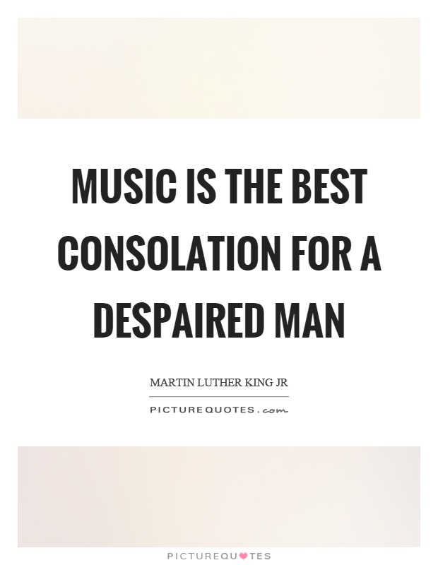Music is the best consolation for a despaired man Picture Quote #1