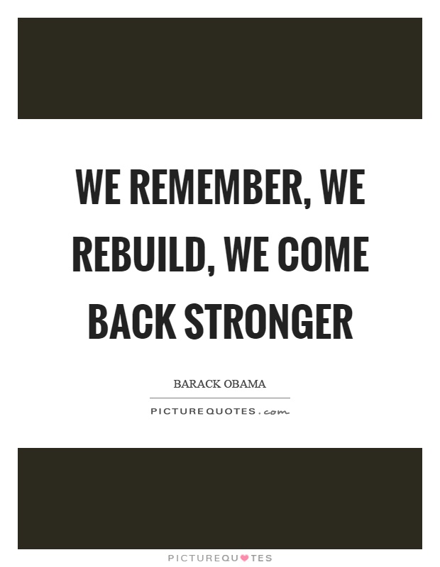 We Remember We Rebuild We Come Back Stronger Picture Quotes