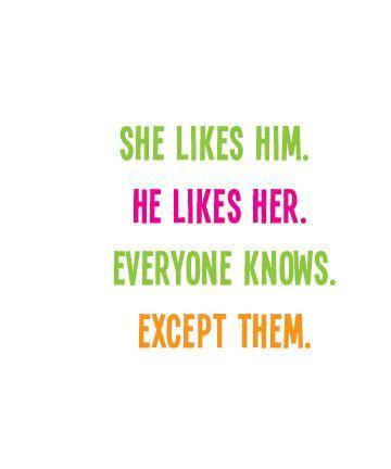 She likes him. He likes her. Everyone knows. Except them Picture Quote #1