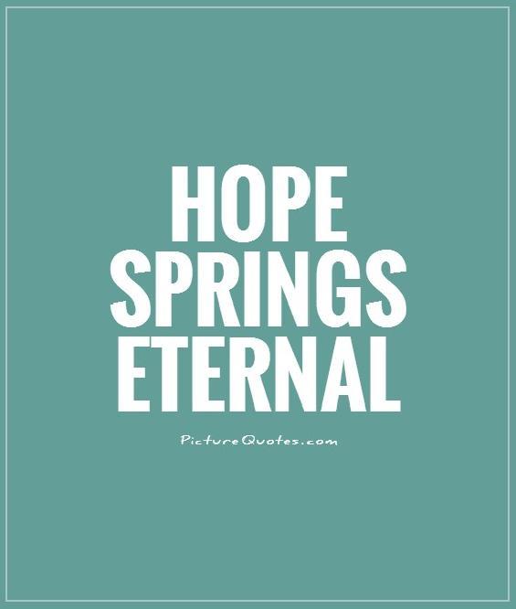 Hope springs eternal Picture Quote #1