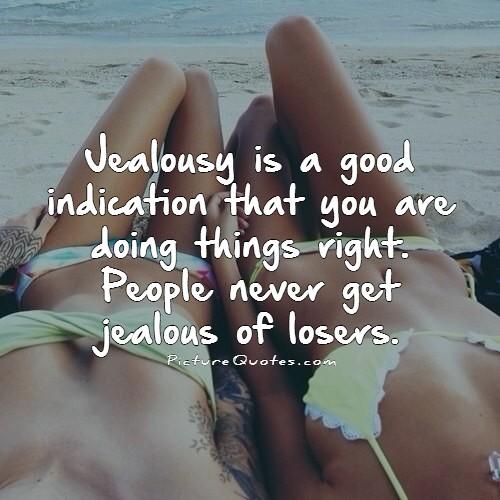 Jealousy is a good indication that you are doing things right. People never get jealous of losers Picture Quote #1