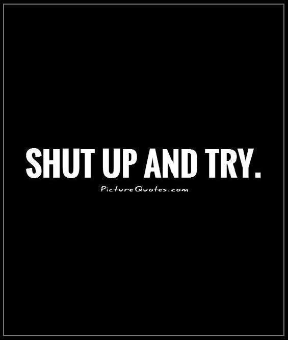 Shut up and try Picture Quote #1