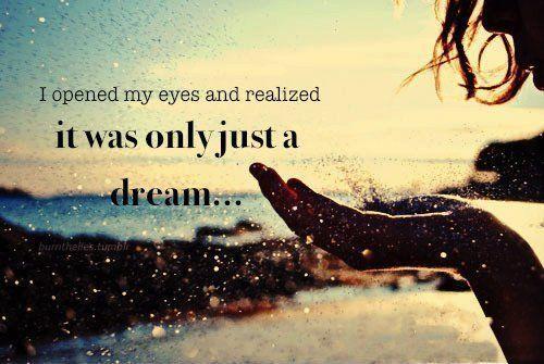 I opened my eyes and realized it was only just a dream Picture Quote #1