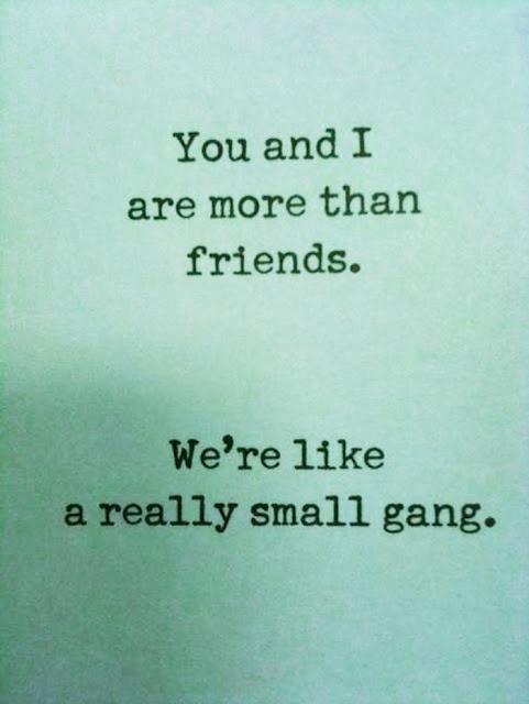 You and I are more than friends. We're like a really small gang Picture Quote #1