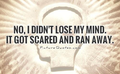 No, I didn't lose my mind. It got scared and ran away Picture Quote #1