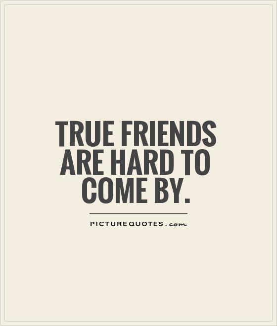 true friends are hard to come by Picture Quote #1