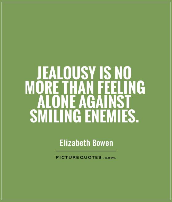 Jealousy is no more than feeling alone against smiling enemies Picture Quote #1