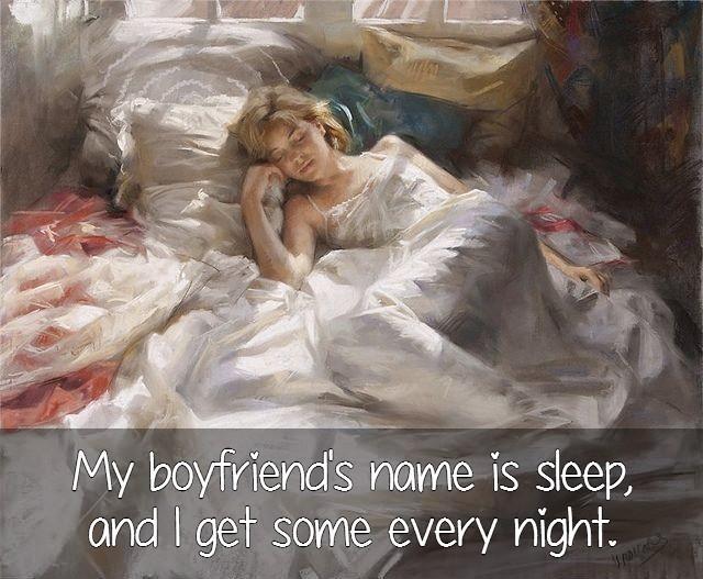 My boyfriend's name is sleep, and I get some every night Picture Quote #1