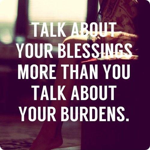 Talk about your blessings more than you talk about your burdens Picture Quote #2